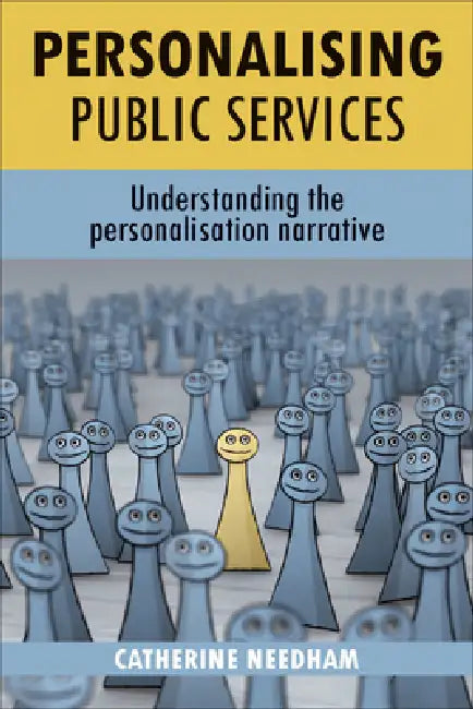 Personalising Public Services: Understanding the Personalisation Narrative by Catherine Needham