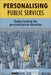Personalising Public Services: Understanding the Personalisation Narrative by Catherine Needham
