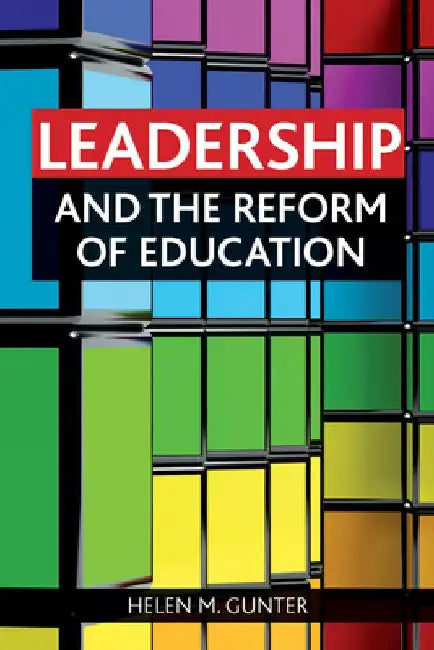 Leadership and the Reform of Education by Helen M. Gunter