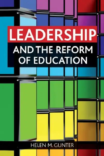 Leadership and the Reform of Education by Helen M. Gunter