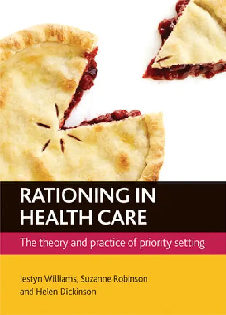Rationing in Health Care: The Theory and Practice of Priority Setting by Iestyn Williams, Suzanne Robinson, Helen Dickinson