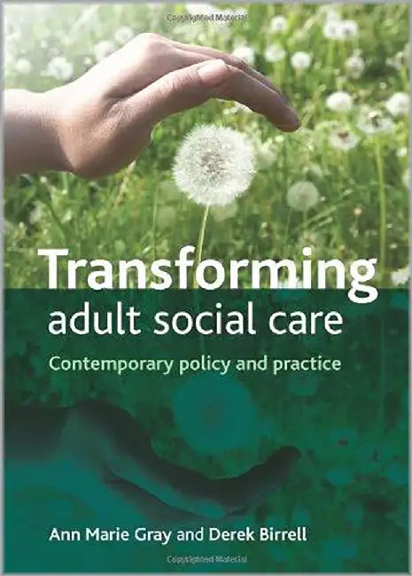Transforming Adult Social Care: Contemporary Policy and Practice by Ann Marie Gray, Derek Birrell