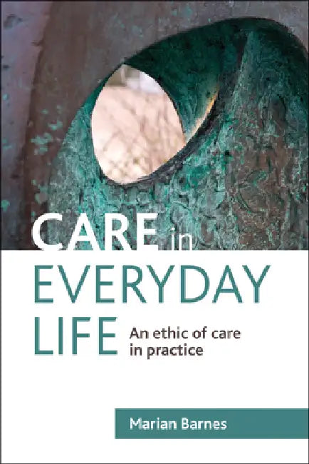 Care in Everyday Life: An Ethic of Care in Practice by Marian Barnes