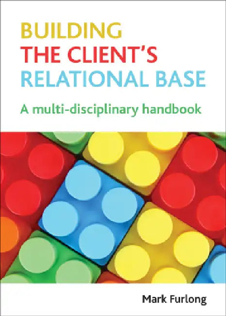 Building the Client's Relational Base: A Multidisciplinary Handbook by Mark Furlong