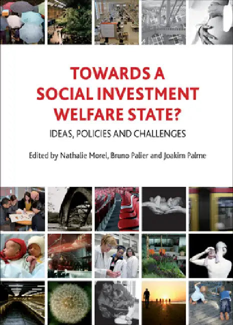 Towards a Social Investment Welfare State?: Ideas, Policies and Challenges by Nathalie Morel, Bruno Palier, Joakim Palme