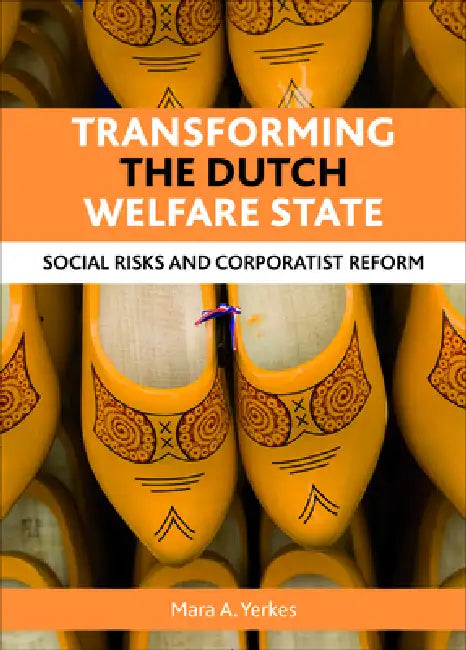 Transforming the Dutch Welfare State: Social Risks and Corporatist Reform by Mara A. Yerkes