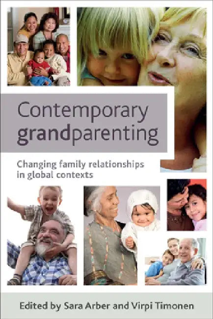 Contemporary Grandparenting: Changing Family Relationships in Global Contexts by Sara Arber