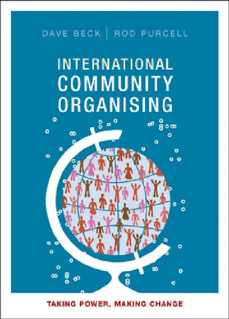 International Community Organising: Taking Power, Making Change by Dave Beck