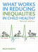 What Works In Reducing Inequalities In Child Health? by Helen Roberts