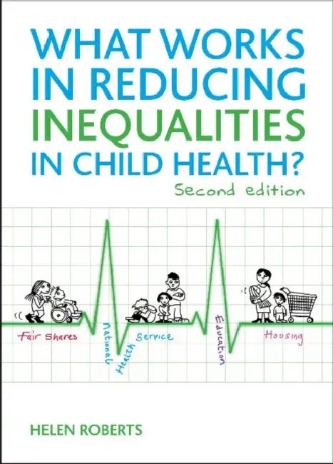 What Works in Reducing Inequalities in Child Health: Second Edition by Helen Roberts
