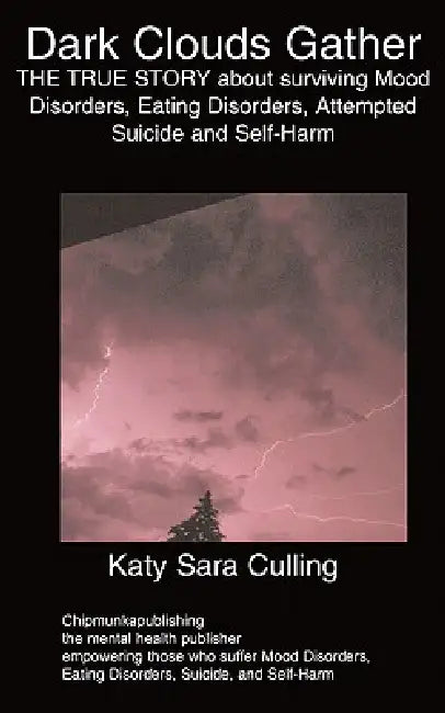 Dark Clouds Gather: THE TRUE STORY about surviving Mood Disorders, Eating Disorders, Attempted Suicide and Self-Harm by Katy Sara Culling