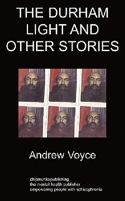 The Durham Light and Other Stories: A Personal History of Homelessness and Schizophrenia by Andrew Voyce