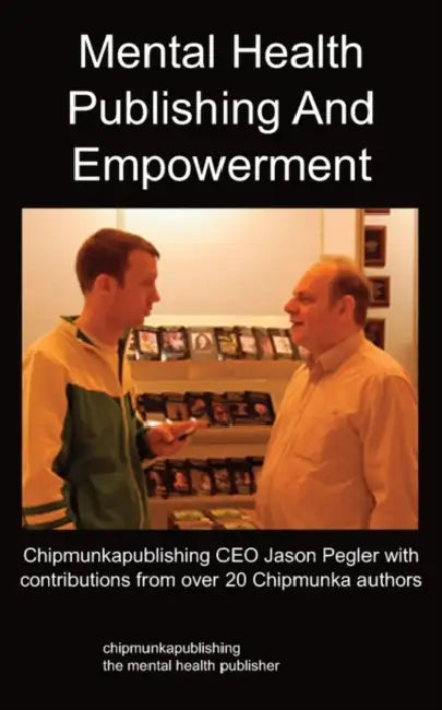 Mental Health Publishing and Empowerment: The Chipmunkapublishing Process by Jason Pegler
