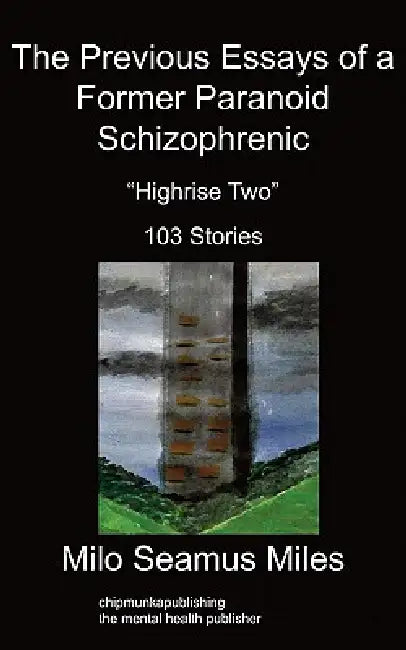The Previous Essays of a Former Paranoid Schizophrenic: Highrise Two, 103 Stories by Milo S. Miles