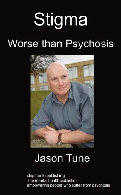 Stigma: Worse than Psychosis by Jason Tune