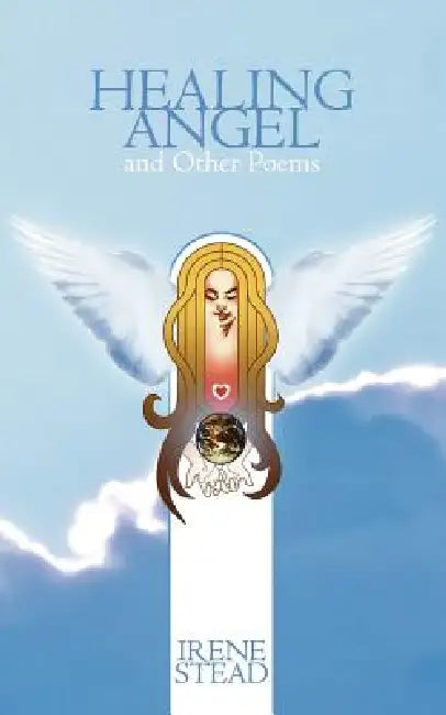 Healing Angel and Other Poems by Irene Stead