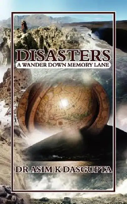 Disasters: A Wander Down Memory Lane by Asim K. Dasgupta