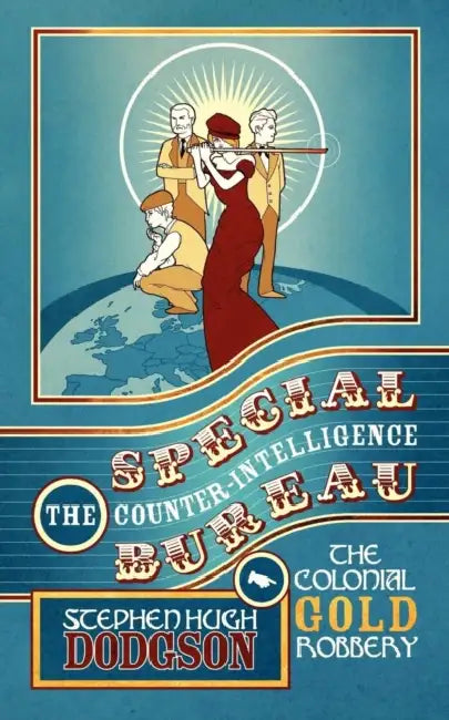 The Special Counter-Intelligence Bureau: The Colonial Gold Robbery by Stephen Hugh Dodgson