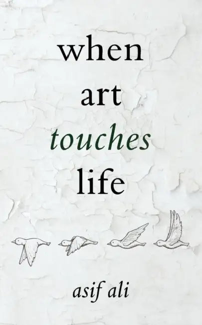 When Art Touches Life by Asif Ali