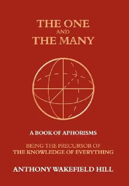 The One and the Many: A Book of Aphorisms: Being the Precursor of the Knowledge of Everything by Anthony Hill