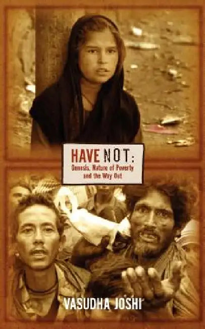 Have Not: Genesis, Nature of Poverty and the Way Out by Vasudha Joshi