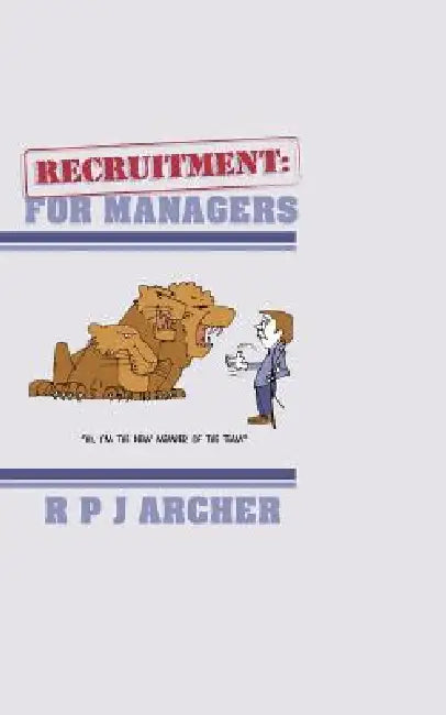 Recruitment: For Managers by R. P. J. Archer