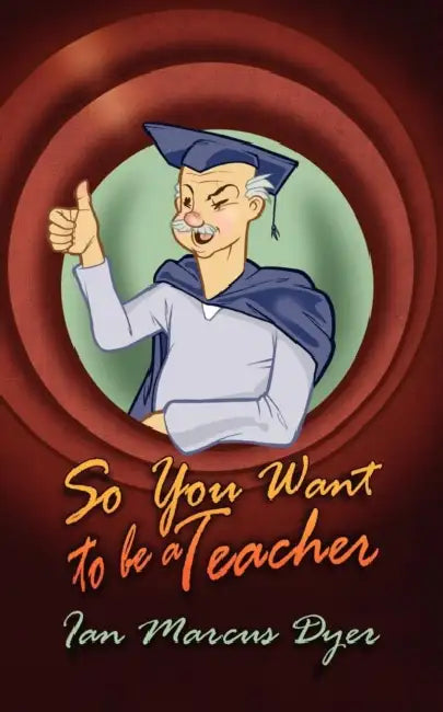 So You Want to Be a Teacher by Ian Marcus Dyer