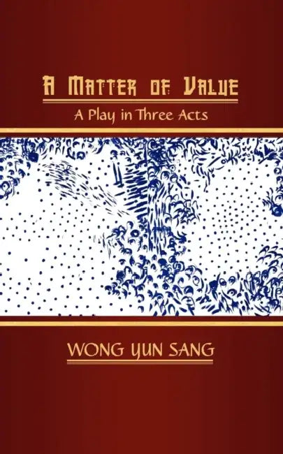 A Matter of Value: A Play in Three Acts by Wong Yun Sang