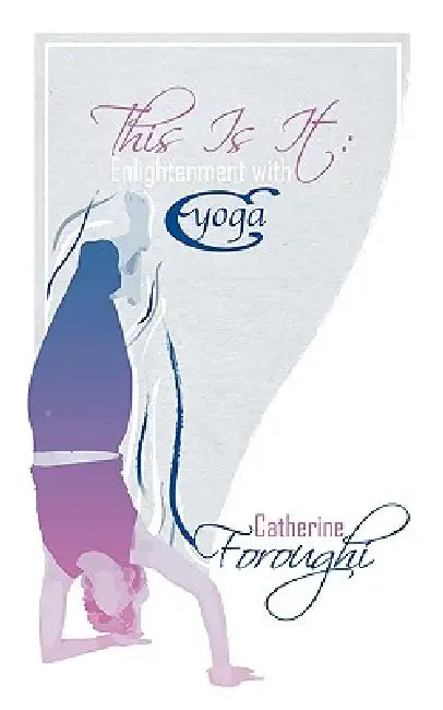 This Is It: Enlightenment with Cyoga by Catherine Foroughi