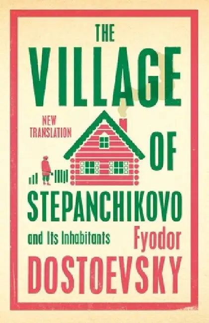 The Village of Stepanchikovo and Its Inhabitants by Fyodor Dostoevsky