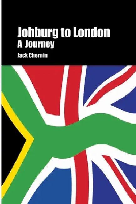 Johburg to London A Journey by Jack Chernin