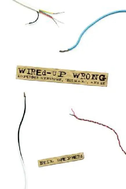 Wired-Up Wrong - Asperger Syndrome, 'Normal', and Me by Neil Shepherd