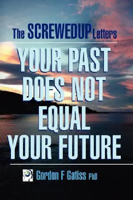 The Screwedup Letters: Your Past Does Not Equal Your Future by Gordon F. Gatiss