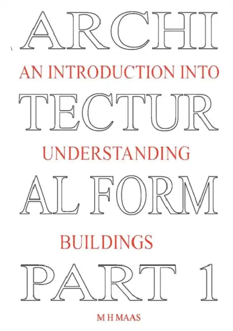 Architectural Form Part 1 An introduction into understanding buildings by Huub Maas