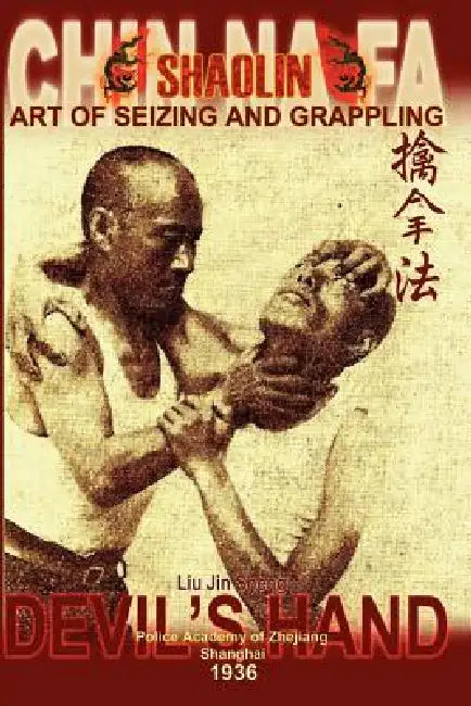 Shaolin Chin Na Fa: Art of Seizing and Grappling. Instructor's Manual for Police Academy of Zhejiang Province (Shanghai, 1936) by Liu Jin Sheng, Liu Jin Sheng, Andrew Timofeevich (Compiler)