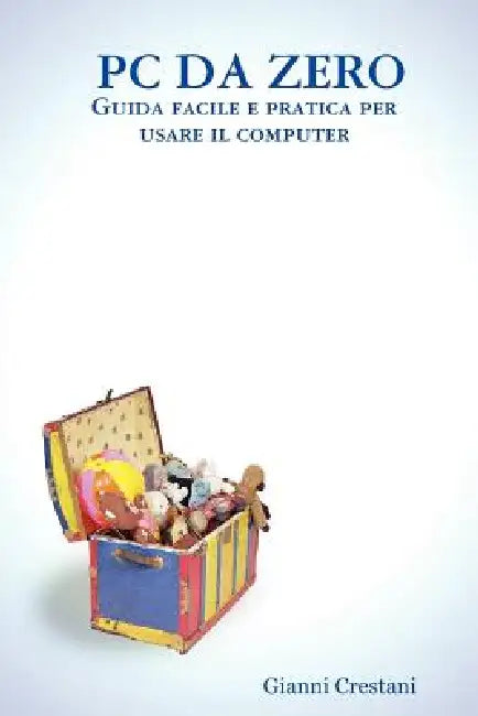 PC Da Zero - Guida Facile E Pratica Per Usare Il Computer by Gianni Crestani