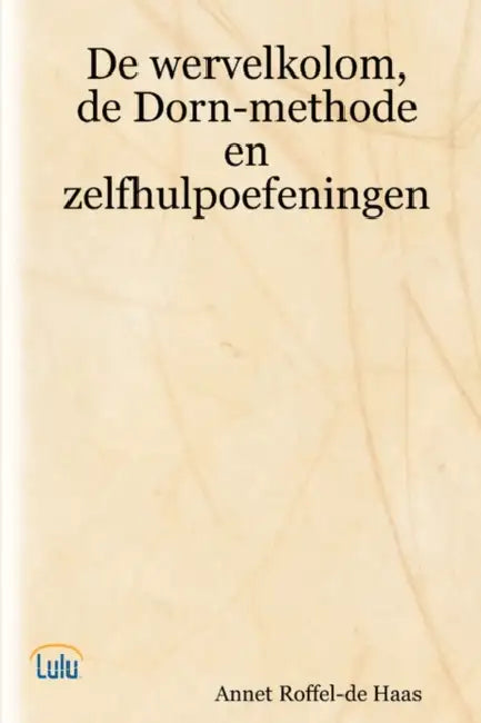 De wervelkolom, de Dorn-methode en zelfhulpoefeningen by Annet Roffel-de Haas