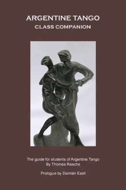 Argentine Tango - Class Companion: The guide for students of Argentine Tango by Thomas Rasche