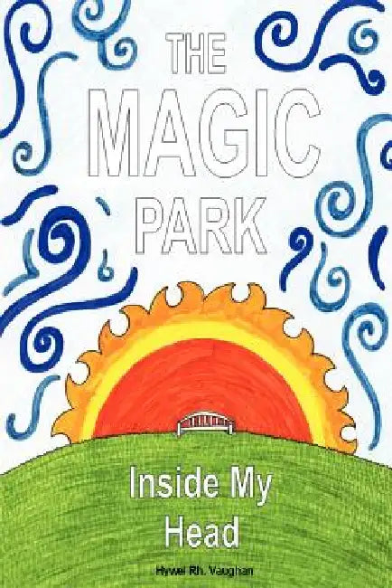 The Magic Park Inside My Head by Hywel Rhobet Vaughan