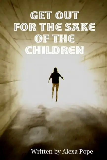 GET OUT (for the sake of the children) by Alexa Pope