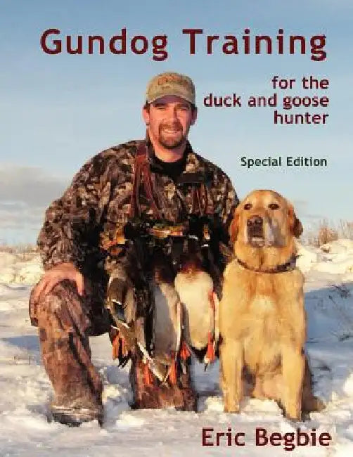 Gundog Training for the Duck and Goose Hunter (Special Edition) by Eric Begbie