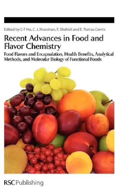 Recent Advances in Food and Flavor Chemistry: Food Flavors and Encapsulation, Health Benefits, Analytical Methods, and Molecular Biology of Functional by Chi-Tang Ho, Cynthia Mussinan, Fereidoon Shahidi
