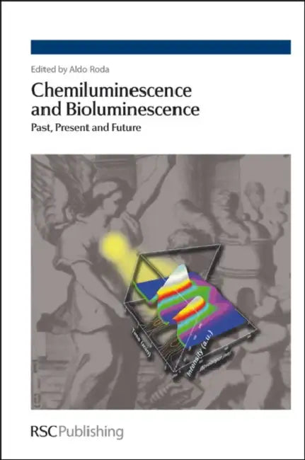 Chemiluminescence and Bioluminescence: Past, Present and Future by Aldo Roda