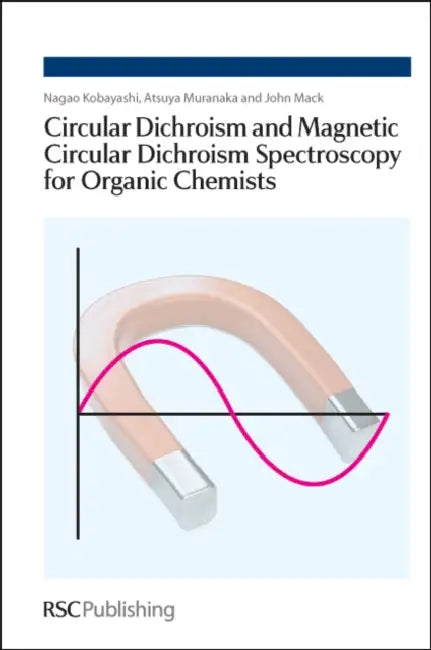 Circular Dichroism and Magnetic Circular Dichroism Spectroscopy for Organic Chemists by Nagao Kobayashi, Atsuya Muranaka, John Mack