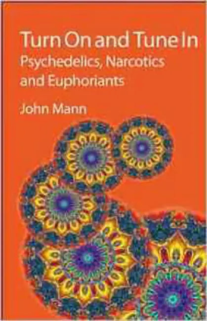 Turn On And Tune In: Psychedelics, Narcotics and Euphoriants by John Mann