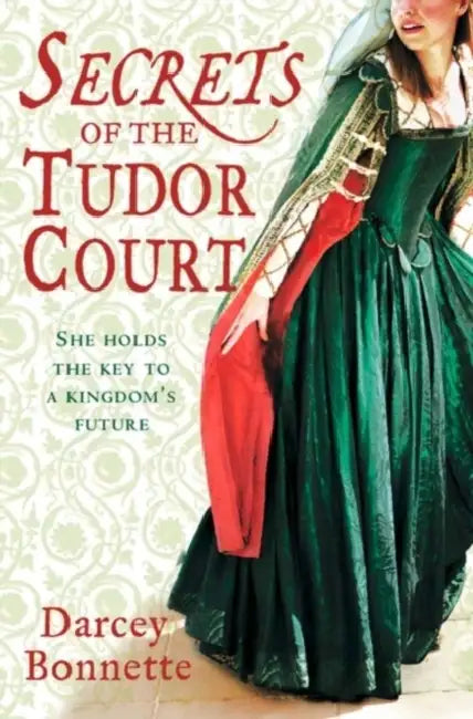 Secrets Of The Tudor Court by Darcey Bonnette