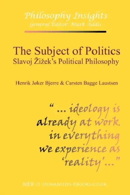 The Subject of Politics: Slavoj Zizek's Political Philosophy by Henrik Jøker Bjerre, Carsten Bagge Laustsen