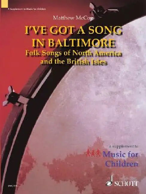 I've Got a Song in Baltimore: Folk Songs of North America and the British Isles a Supplement to Music for Children by Matthew McCoy