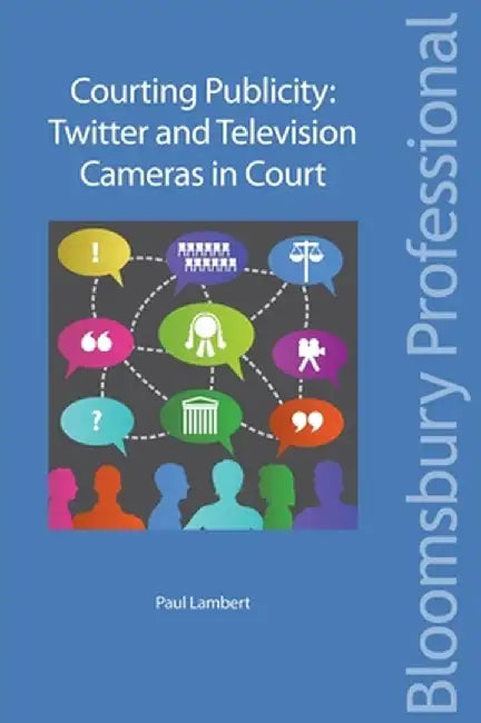 Courting Publicity: Twitter and Television Cameras in Court by Paul Lambert