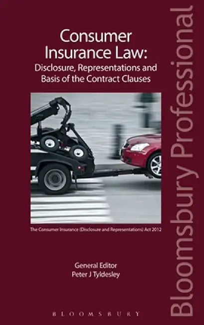 Consumer Insurance Law: Disclosure, Representations and Basis of the Contract Clauses by Peter J. Tyldesley